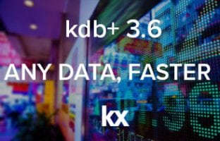 kdb+ 3.6 Any Data Faster - KX