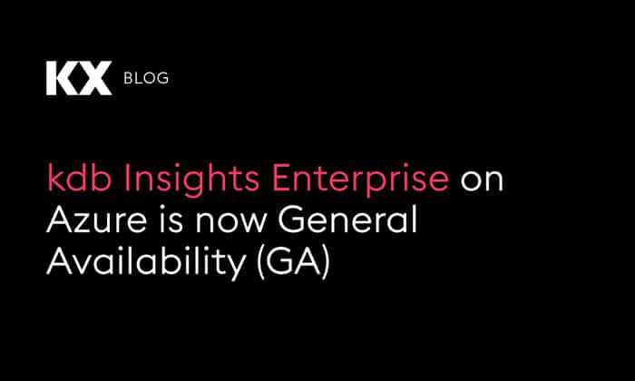 kdb Insights Enterprise on Azure is now General Availability - KX